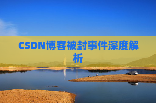 CSDN博客被封事件深度解析